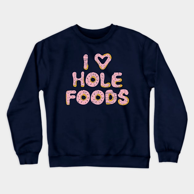 I Love Hole Foods Crewneck Sweatshirt by Bettye Janes